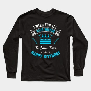 I wish for all of your wishes to come true. Happy birthday Long Sleeve T-Shirt